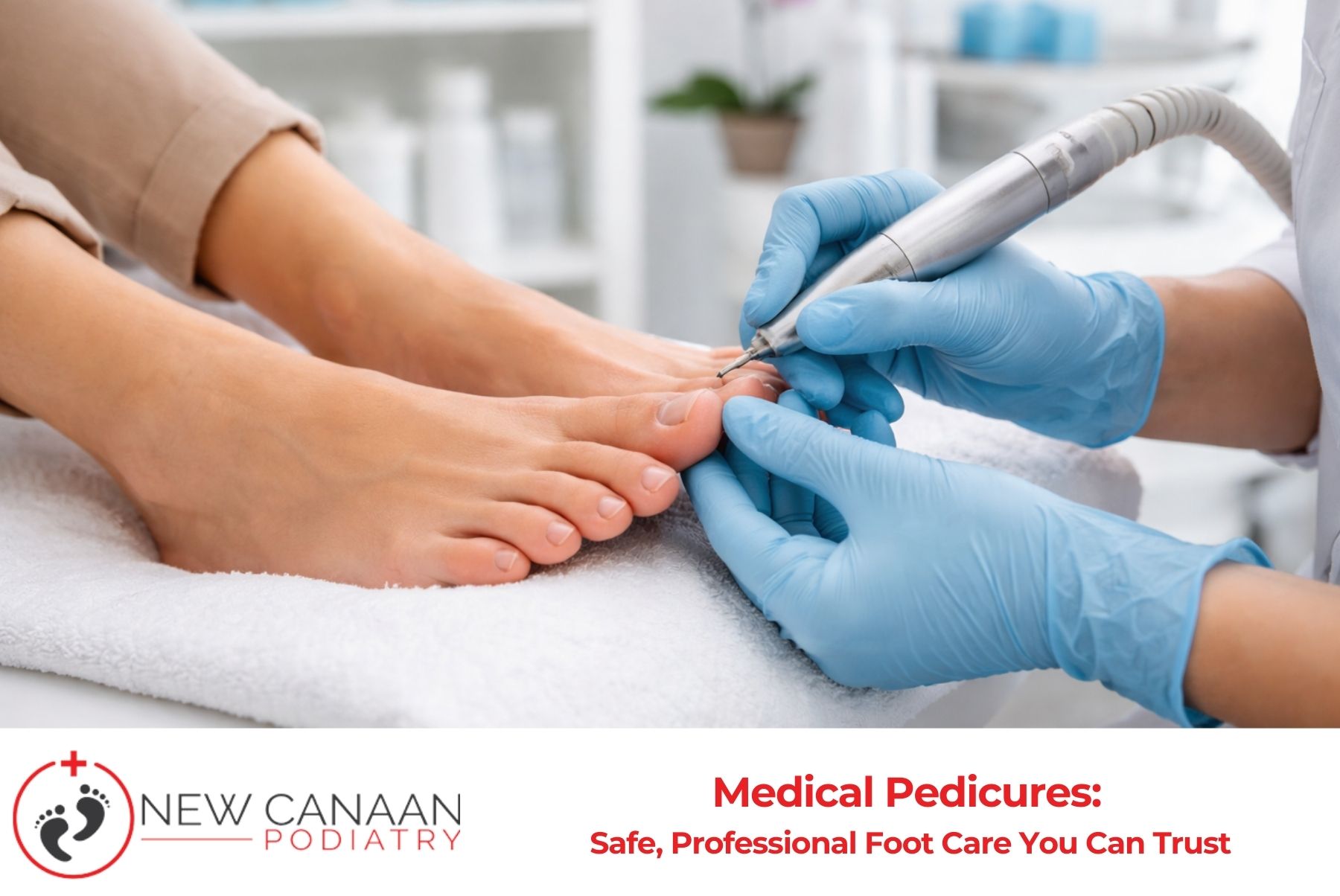 Medical Pedicures Safe, Professional Foot Care You Can Trust